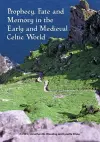 Prophecy, Fate and Memory in the Early Medieval Celtic World cover
