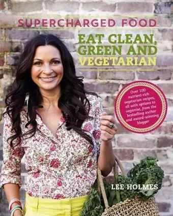 Supercharged Food: Eat Clean, Green and Vegetarian cover