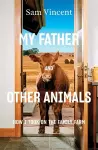 My Father and Other Animals: How I Took on the Family Farm cover