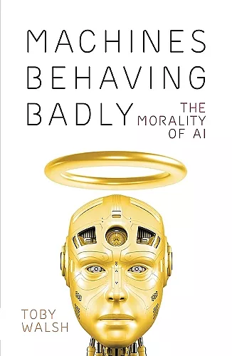 Machines Behaving Badly: The Morality of AI cover