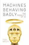 Machines Behaving Badly: The Morality of AI cover
