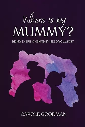 Where Is My Mummy?: Being there when they need you most cover