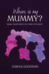 Where Is My Mummy?: Being there when they need you most cover