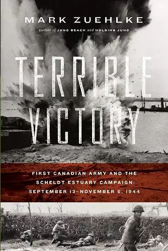 Terrible Victory: First Canadian Army and the Scheldt Estuary Campaign: September 13 - November 6, 1944 cover