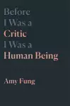 Before I Was a Critic I Was a Human Being cover