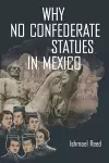 Why No Confederate Statues in Mexico cover