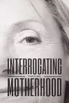 Interrogating Motherhood cover