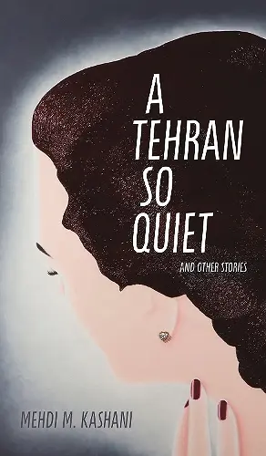 A Tehran So Quiet and Other Stories cover