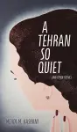 A Tehran So Quiet and Other Stories cover