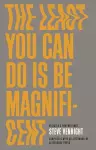 The Least You Can Do Is Be Magnificent cover
