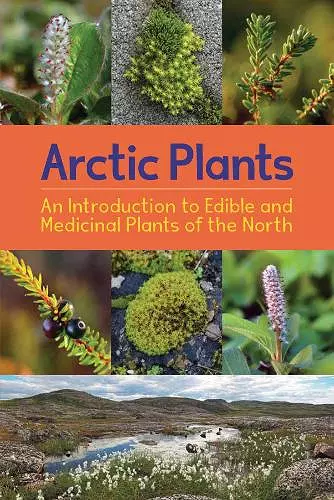 Arctic Plants: An Introduction to Edible and Medicinal Plants of the North cover