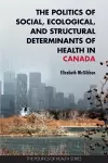 The Politics of Social, Ecological, and Structural Determinants of Health in Canada cover
