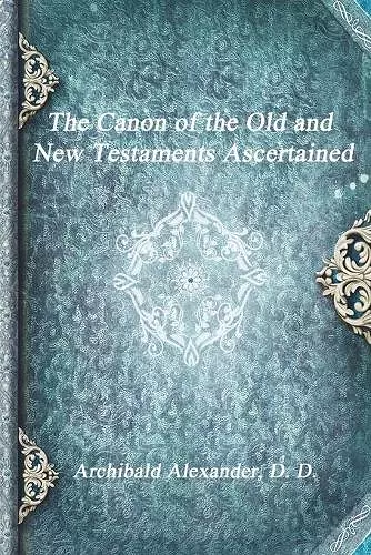 The Canon of the Old and New Testaments Ascertained cover