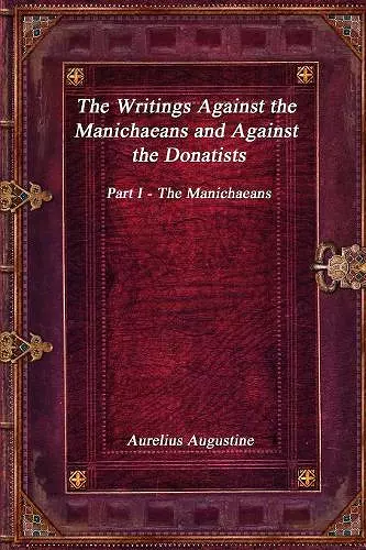 The Writings Against the Manichaeans and Against the Donatists cover