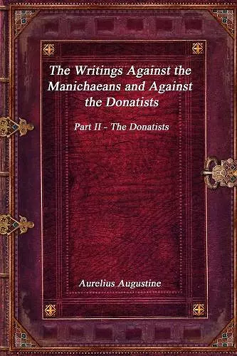 The Writings Against the Manichaeans and Against the Donatists cover