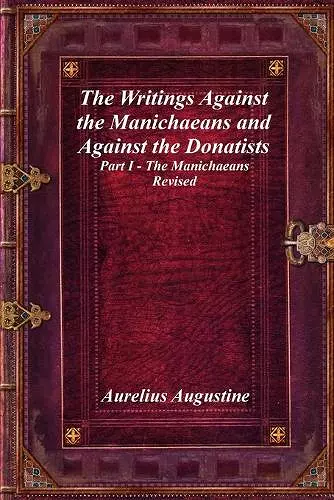 The Writings Against the Manichaeans and Against the Donatists cover