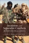 Secession and Separatist Conflicts in Postcolonial Africa cover