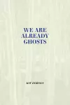 We are Already Ghosts cover