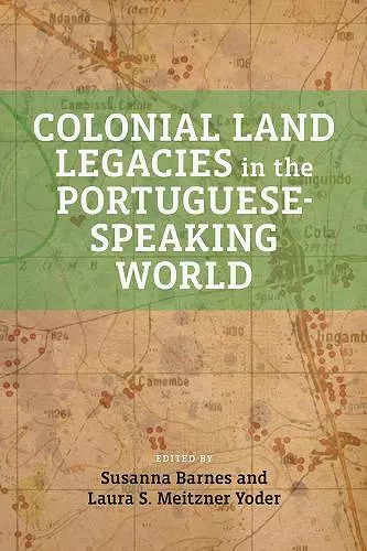 Colonial Land Legacies in the Portuguese-Speaking World cover