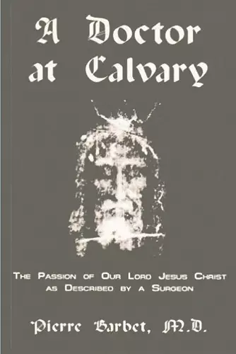 A Doctor at Calvary - The Passion of Our Lord Jesus Christ as Described by a Surgeon cover