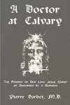 A Doctor at Calvary - The Passion of Our Lord Jesus Christ as Described by a Surgeon cover