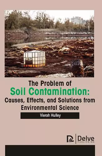 The Problem of Soil Contamination: Causes, Effects, and Solutions from Environmental Science cover