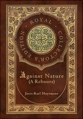 Against Nature (A rebours) (Royal Collector's Edition) (Case Laminate Hardcover with Jacket) cover