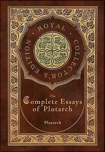 The Complete Essays of Plutarch (Royal Collector's Edition) (Case Laminate Hardcover with Jacket) cover