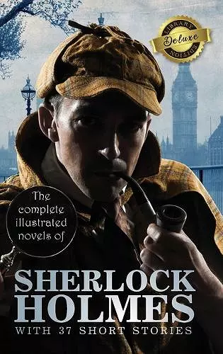 The Complete Illustrated Novels of Sherlock Holmes with 37 Short Stories (Deluxe Library Edition) cover