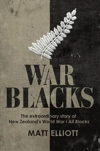 War Blacks: The extraordinary story of New Zealand's WWI All Blacks cover