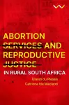 Abortion Services and Reproductive Justice in Rural South Africa cover