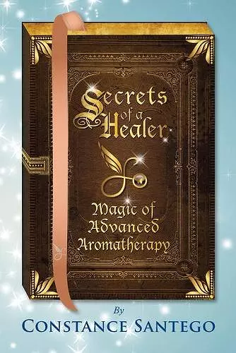 Secrets of a Healer - Magic of Advanced Aromatherapy cover