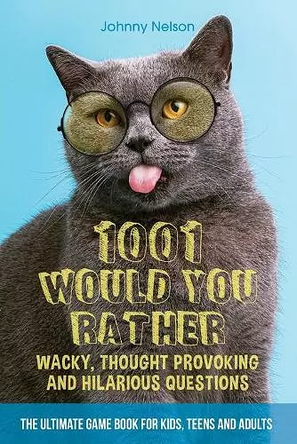 1001 Would You Rather Wacky, Thought Provoking and Hilarious Questions cover