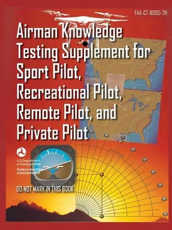 Airman Knowledge Testing Supplement for Sport Pilot, Recreational Pilot, Remote (Drone) Pilot, and Private Pilot FAA-CT-8080-2H cover