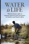 Water is Life. Women's human rights in national and local water governance in Southern and Eastern Africa cover
