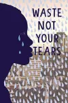 Waste Not Your Tears cover