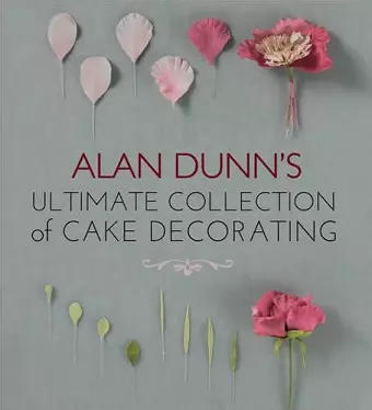 Alan Dunn's Ultimate Collection of Cake Decorating cover