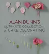 Alan Dunn's Ultimate Collection of Cake Decorating cover