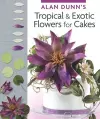 Alan Dunn's Tropical & Exotic Flowers for Cakes cover