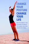 Change Your Posture, Change Your Life cover