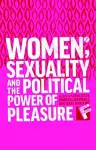 Women, Sexuality and the Political Power of Pleasure cover