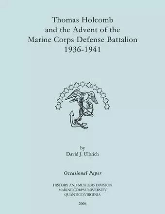 Thomas Holcomb and the Advent of the Marine Corps Defense Battallion 1936-1991 cover