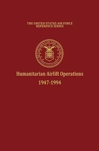 Humanitarian Airlift Operations 1947-1994 (The United States Air Force Reference Series) cover