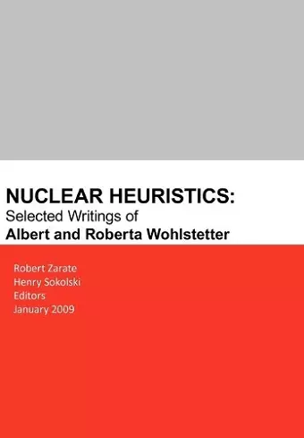 Nuclear Heuristics Selected Writings of Albert and Roberta Wohlstetter cover