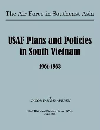 USAF Plans and Policies in South Vietnam, 1961-1963 cover