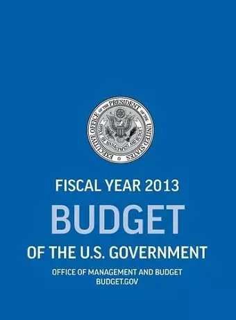 Budget of the U.S. Government Fiscal Year 2013 (Budget of the United States Government) cover