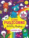 I Love Pugicorns And Other Amazing Mashups cover