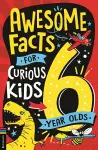 Awesome Facts for Curious Kids: 6 Year Olds cover