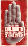 Childbirth and the Evolution of Homo Sapiens cover