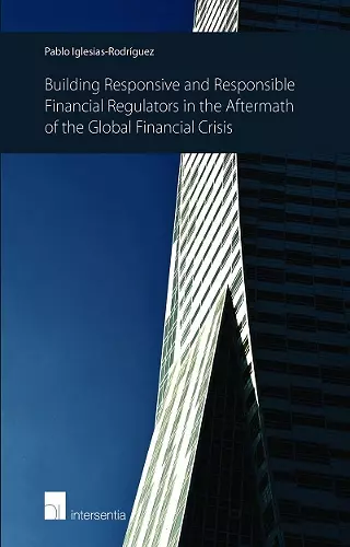 Building Responsive and Responsible Financial Regulators in the Aftermath of the Global Financial Crisis cover